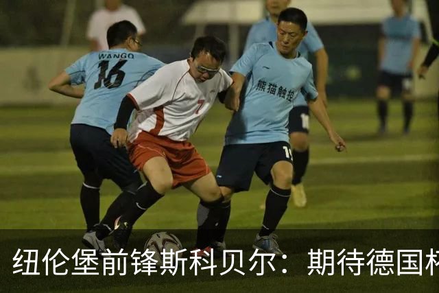 纽伦堡前锋斯科贝尔：期待德国杯战药厂，好奇这个级别的模样